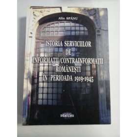    ISTORIA  SERVICIILLOR  DE  INFORMATII/CONTRAINFORMATII  ROMANESTI  IN PERIOADA 1919-1945 - Alin SPANU (dedicatie si autograf profesorului Gh. ONISORU) 
